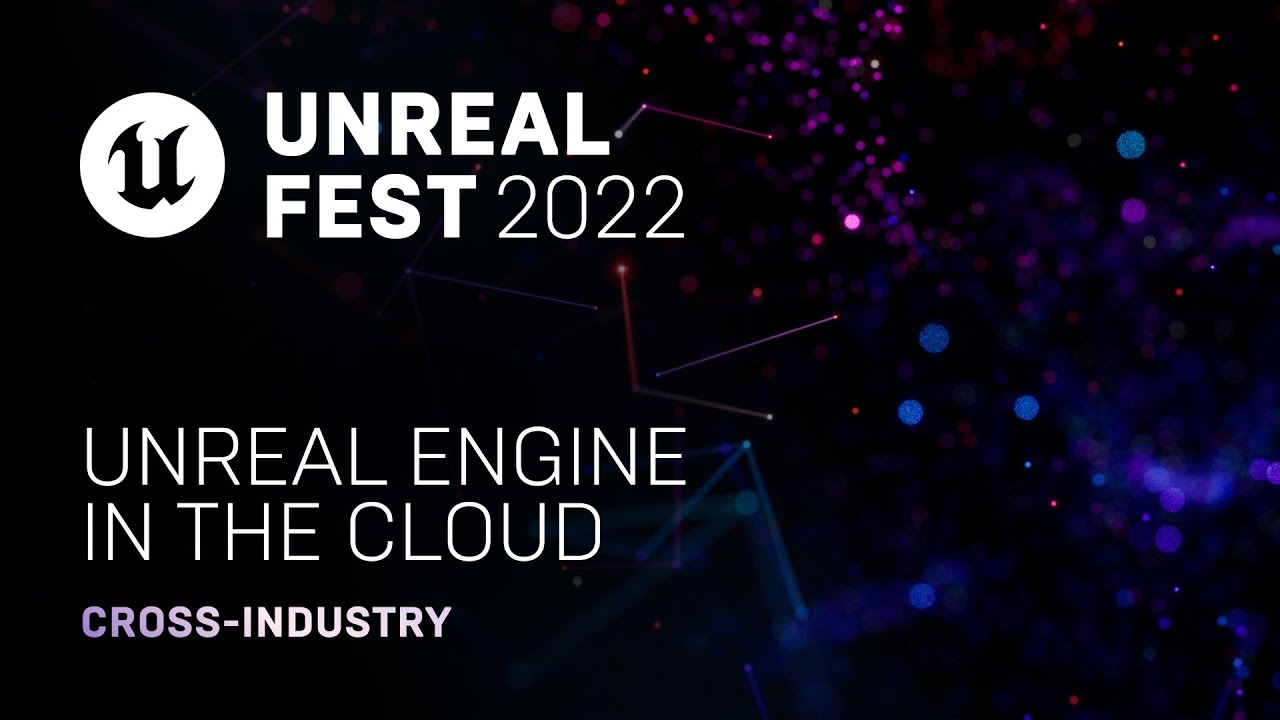 Unreal Engine in the Cloud | Unreal Fest 2022